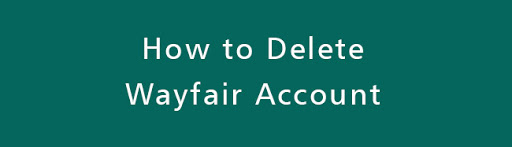 Delete Wayfair Account